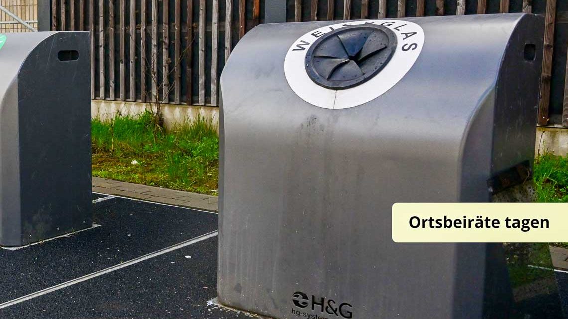 Glascontainer, Lärmbelästigung, auch ein Thema der Ortsbeiräte